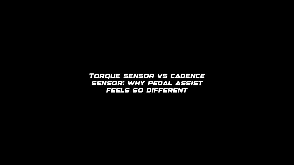 Torque sensor vs cadence sensor: why pedal assist feels so different