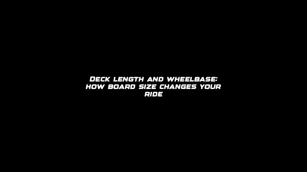 Deck length and wheelbase: how board size changes your ride