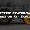 Electric Skateboard Conversion Kit Explained