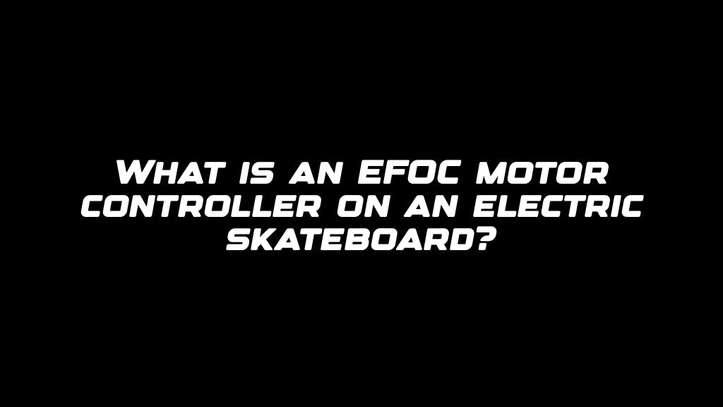 What is an EFOC motor controller on an electric skateboard?