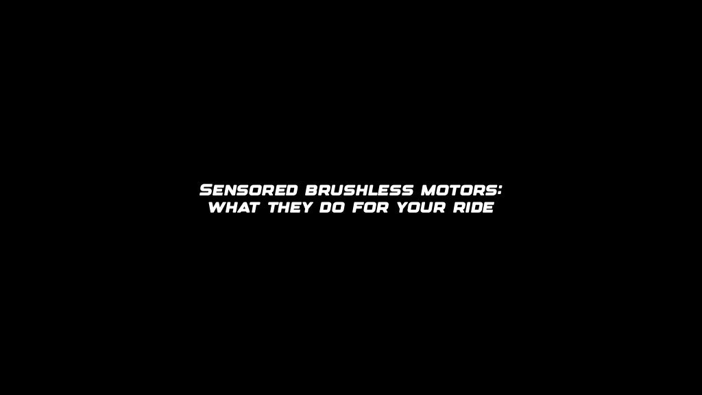 Sensored brushless motors: what they do for your ride