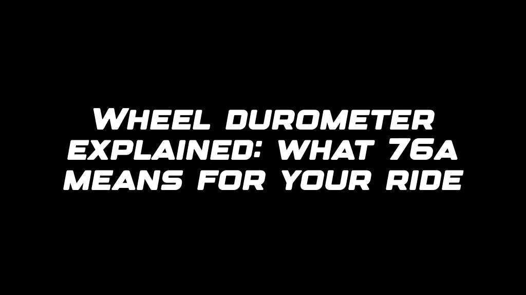Wheel durometer explained: what 76a means for your ride
