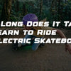 How Long Does It Take to Learn to Ride an Electric Skateboard?
